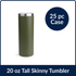 20 oz Tall Skinny Tumbler - Army Green (25 Piece CASE)
