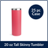 20 oz Tall Skinny Tumbler - Watermelon Pink (25 Piece CASE)